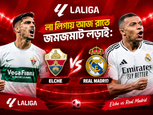 Elche vs Real Madrid: LaLiga ম্যাচ প্রিভিউ, সময় ও লাইভ আপডেট